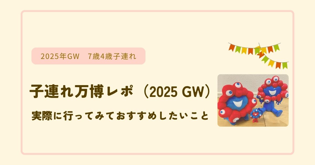 子連れ万博レポ(2025．GW)実際に行ってみておすすめしたいこと/アイキャッチ画像