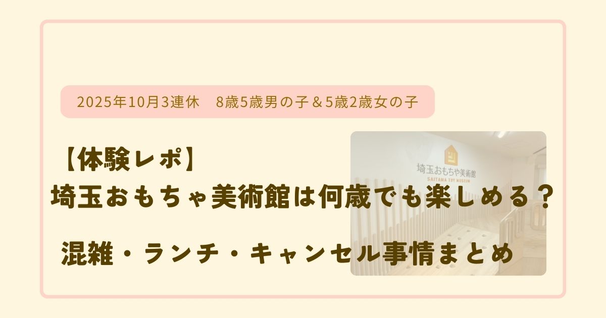 【体験レポ】埼玉おもちゃ美術館は何歳でも楽しめる？混雑・ランチ・キャンセル事情まとめ